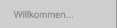 Willkommen...